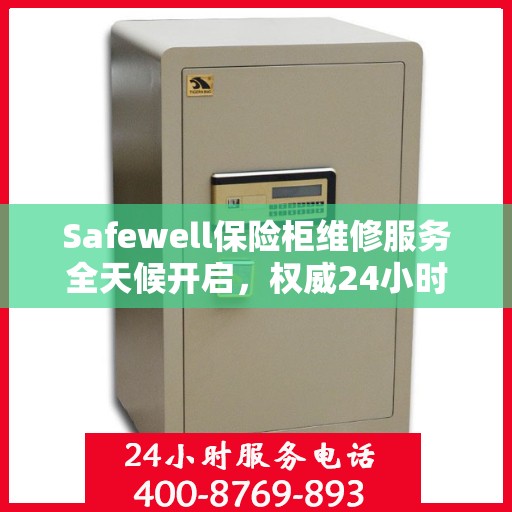 Safewell保险柜维修服务全天候开启，权威24小时服务电话一览