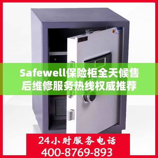 Safewell保险柜全天候售后维修服务热线权威推荐