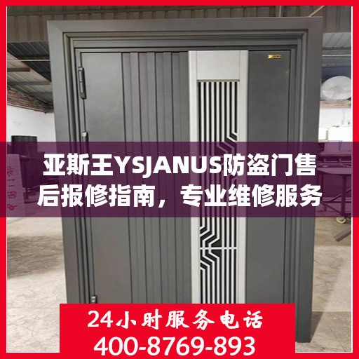 亚斯王YSJANUS防盗门售后报修指南，专业维修服务最新攻略