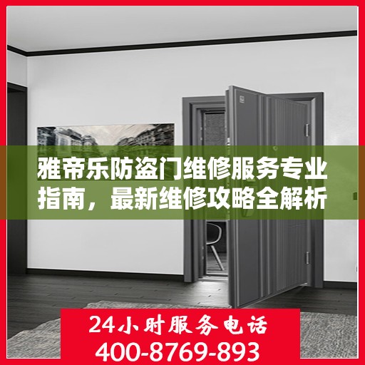 雅帝乐防盗门维修服务专业指南，最新维修攻略全解析