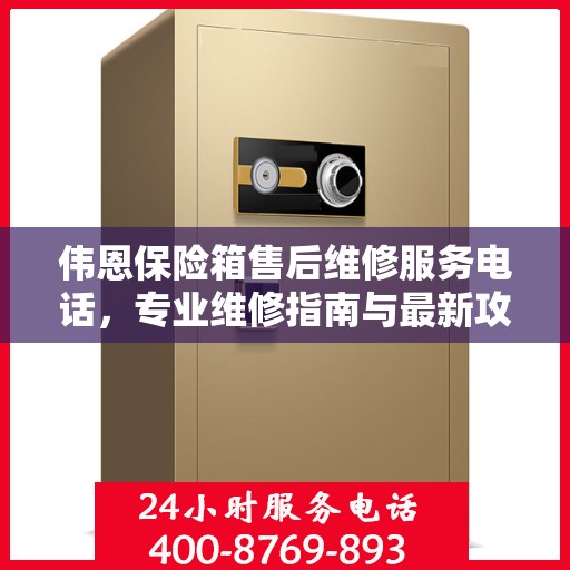 伟恩保险箱售后维修服务电话，专业维修指南与最新攻略