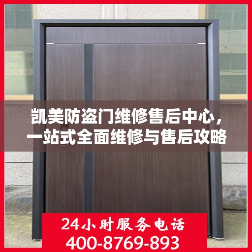 凯美防盗门维修售后中心，一站式全面维修与售后攻略