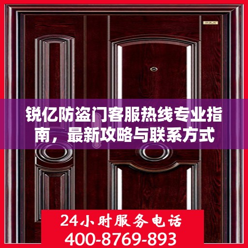 锐亿防盗门客服热线专业指南，最新攻略与联系方式