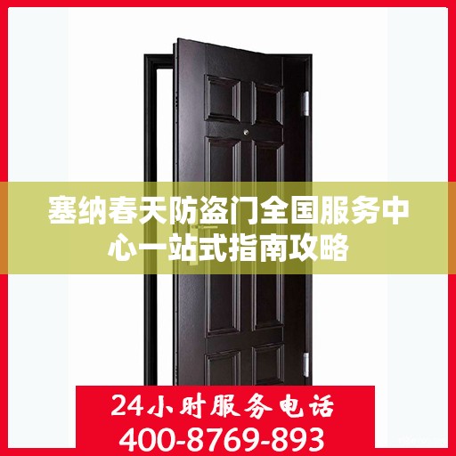 塞纳春天防盗门全国服务中心一站式指南攻略