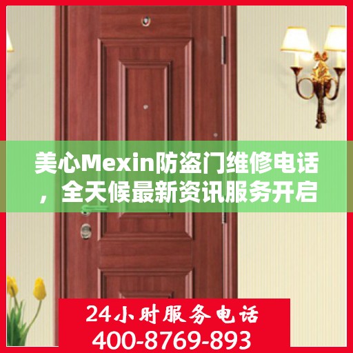 美心Mexin防盗门维修电话，全天候最新资讯服务开启