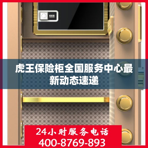 虎王保险柜全国服务中心最新动态速递