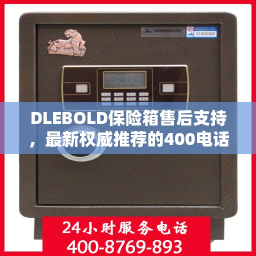DLEBOLD保险箱售后支持，最新权威推荐的400电话服务