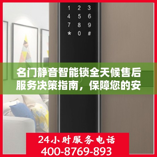 名门静音智能锁全天候售后服务决策指南，保障您的安全与无忧体验