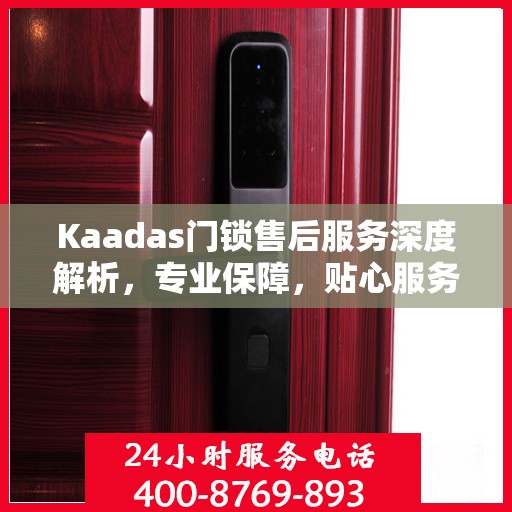 Kaadas门锁售后服务深度解析，专业保障，贴心服务
