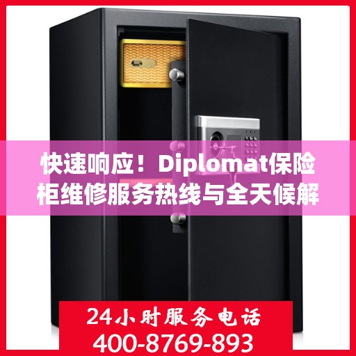快速响应！Diplomat保险柜维修服务热线与全天候解决方案指南
