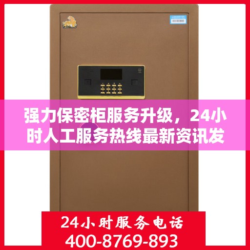 强力保密柜服务升级，24小时人工服务热线最新资讯发布