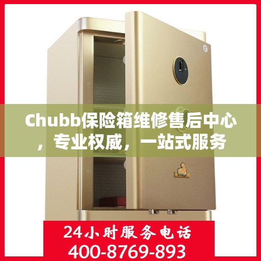 Chubb保险箱维修售后中心，专业权威，一站式服务