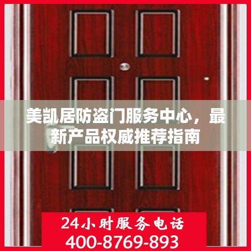 美凯居防盗门服务中心，最新产品权威推荐指南