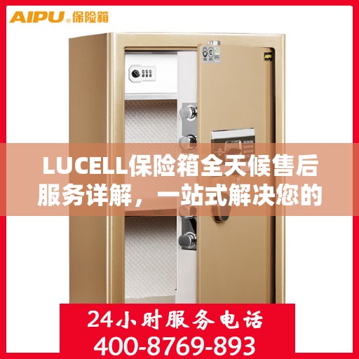 LUCELL保险箱全天候售后服务详解，一站式解决您的需求