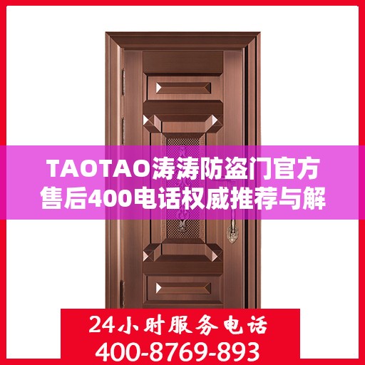 TAOTAO涛涛防盗门官方售后400电话权威推荐与解决方案