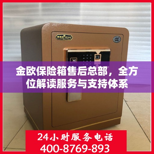 金欧保险箱售后总部，全方位解读服务与支持体系