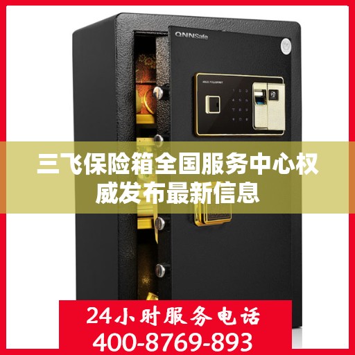 三飞保险箱全国服务中心权威发布最新信息
