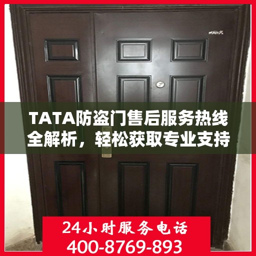 TATA防盗门售后服务热线全解析，轻松获取专业支持与解决方案