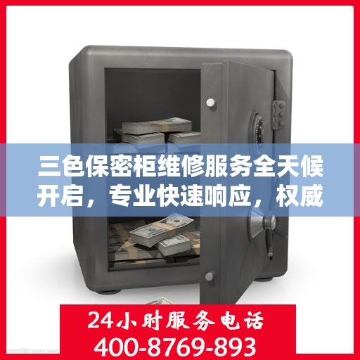 三色保密柜维修服务全天候开启，专业快速响应，权威推荐保障您的安全需求