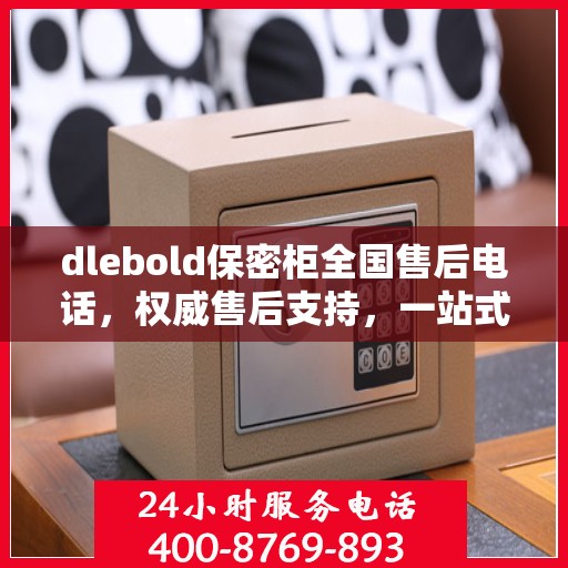 dlebold保密柜全国售后电话，权威售后支持，一站式服务体验
