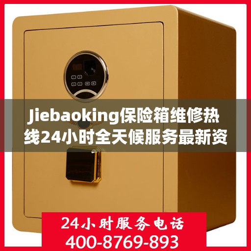 Jiebaoking保险箱维修热线24小时全天候服务最新资讯发布
