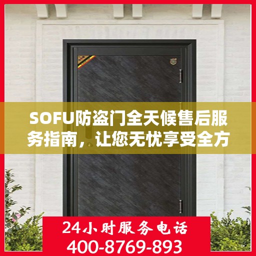 SOFU防盗门全天候售后服务指南，让您无忧享受全方位保障