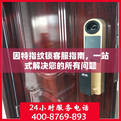 因特指纹锁客服指南，一站式解决您的所有问题