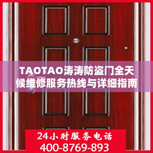 TAOTAO涛涛防盗门全天候维修服务热线与详细指南