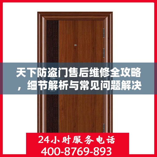天下防盗门售后维修全攻略，细节解析与常见问题解决方案