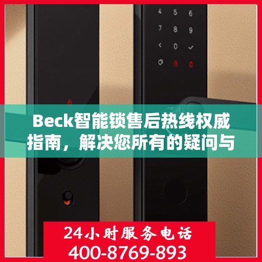 Beck智能锁售后热线权威指南，解决您所有的疑问与需求