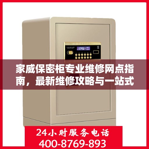 家威保密柜专业维修网点指南，最新维修攻略与一站式服务体验