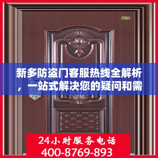 新多防盗门客服热线全解析，一站式解决您的疑问和需求