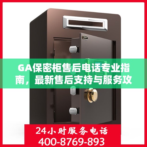 GA保密柜售后电话专业指南，最新售后支持与服务攻略