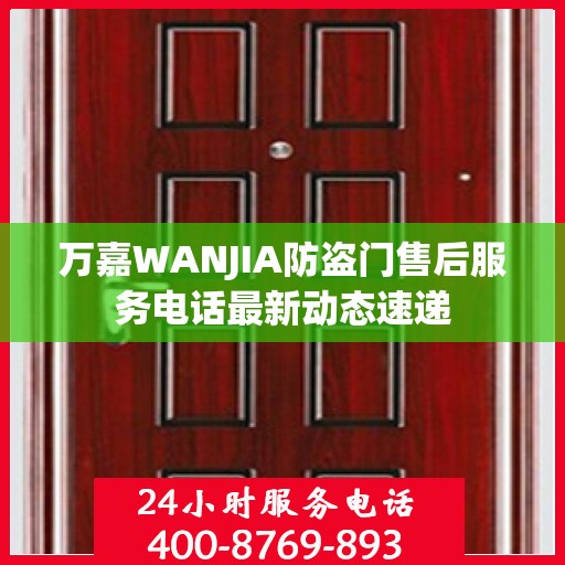 万嘉WANJIA防盗门售后服务电话最新动态速递