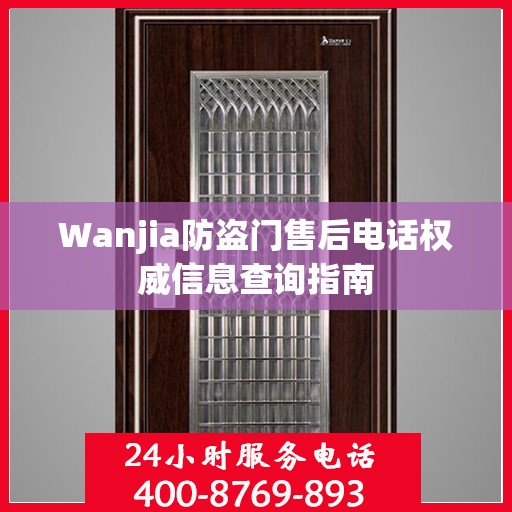 Wanjia防盗门售后电话权威信息查询指南