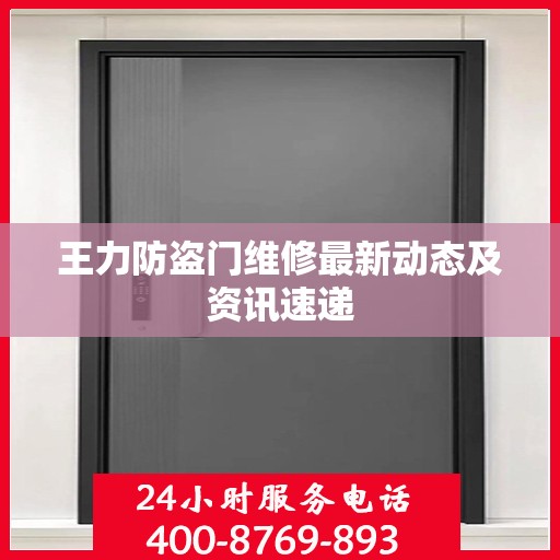 王力防盗门维修最新动态及资讯速递