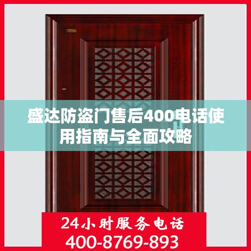 盛达防盗门售后400电话使用指南与全面攻略