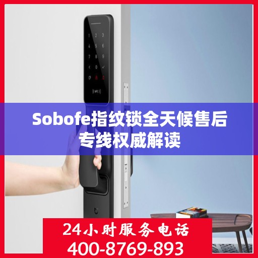 Sobofe指纹锁全天候售后专线权威解读