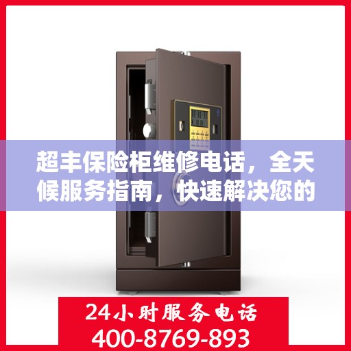 超丰保险柜维修电话，全天候服务指南，快速解决您的故障问题