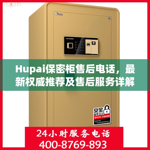 Hupai保密柜售后电话，最新权威推荐及售后服务详解