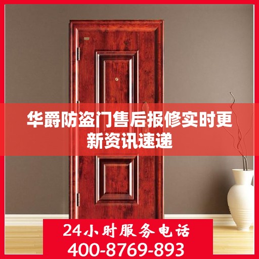 华爵防盗门售后报修实时更新资讯速递