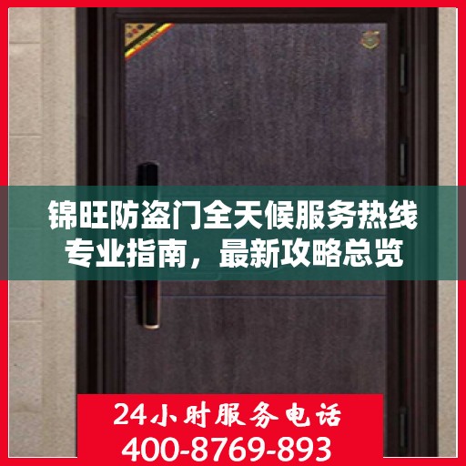 锦旺防盗门全天候服务热线专业指南，最新攻略总览