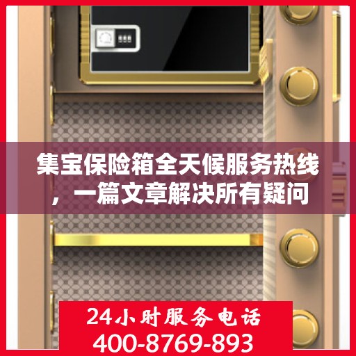 集宝保险箱全天候服务热线，一篇文章解决所有疑问