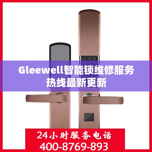 Gleewell智能锁维修服务热线最新更新