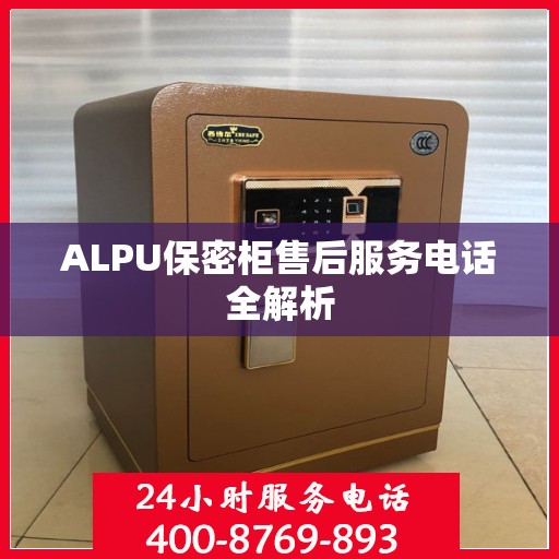 ALPU保密柜售后服务电话全解析