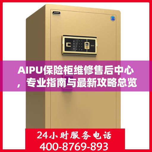 AIPU保险柜维修售后中心，专业指南与最新攻略总览