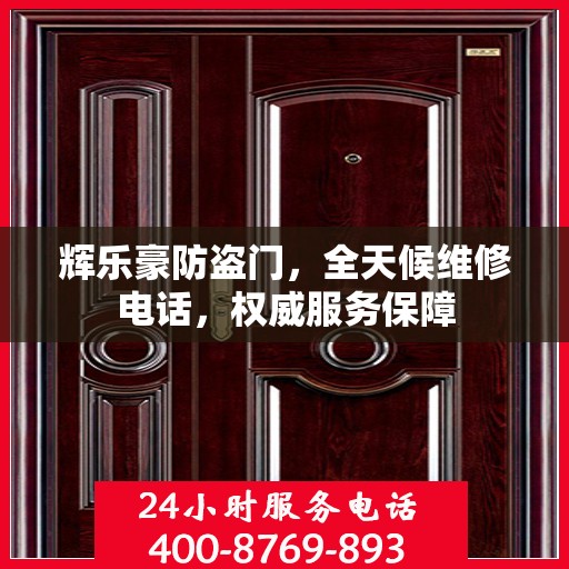 辉乐豪防盗门，全天候维修电话，权威服务保障