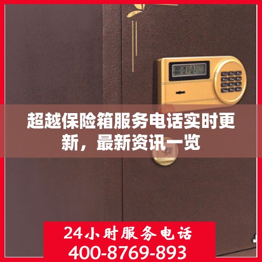 超越保险箱服务电话实时更新，最新资讯一览