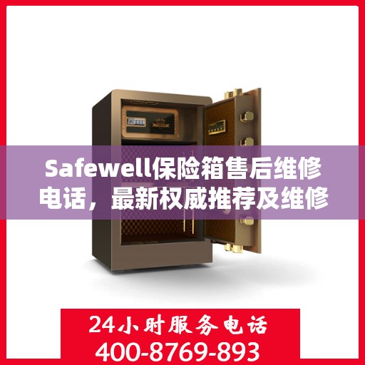 Safewell保险箱售后维修电话，最新权威推荐及维修指南