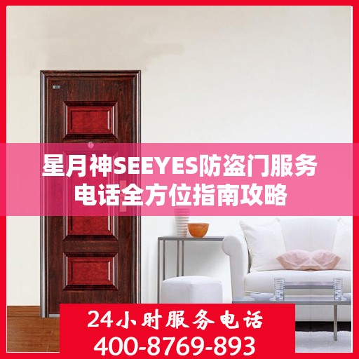 星月神SEEYES防盗门服务电话全方位指南攻略